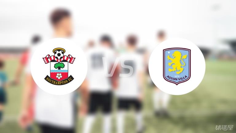 【英超】南安普頓對陣阿斯頓維拉首發(fā)陣容名單（2025年04月12日）